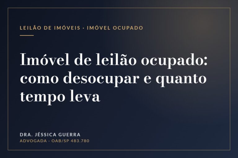 Imóvel de leilão ocupado: como desocupar e quanto tempo leva — Dra. Jéssica Guerra