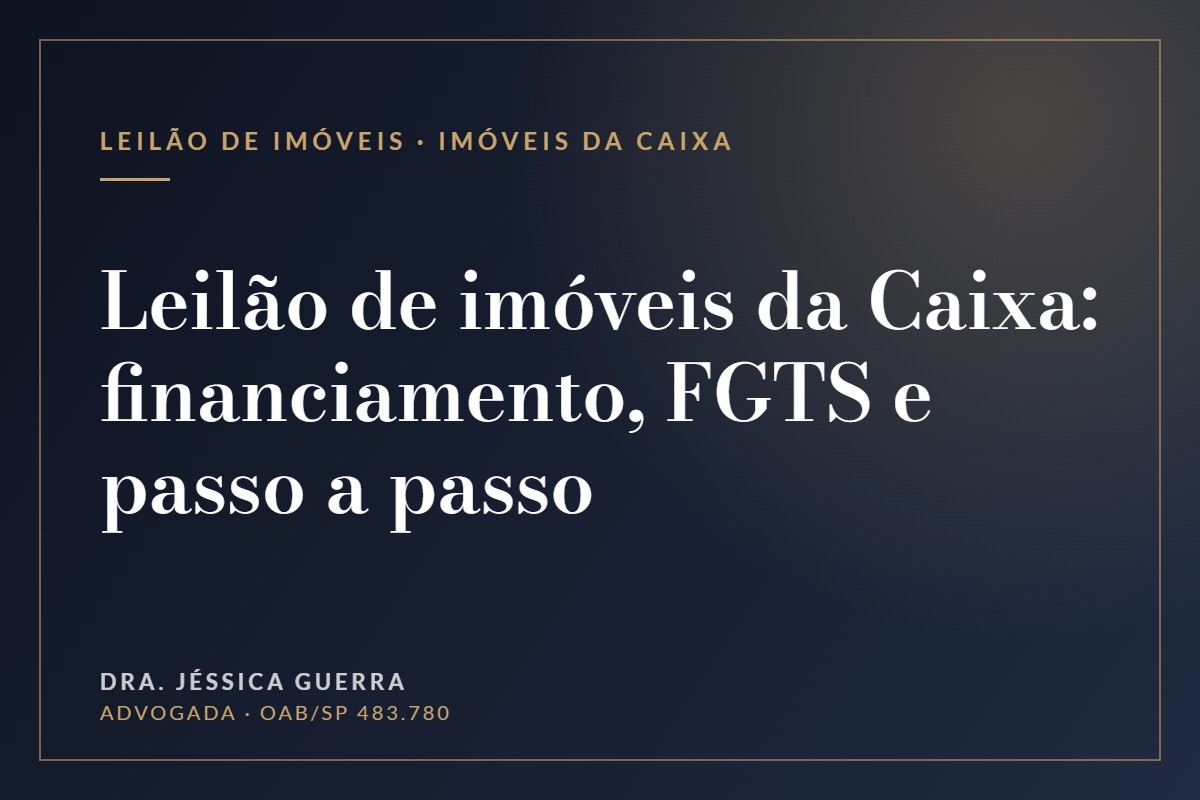 Leilão de imóveis da Caixa: financiamento, FGTS e passo a passo — Dra. Jéssica Guerra