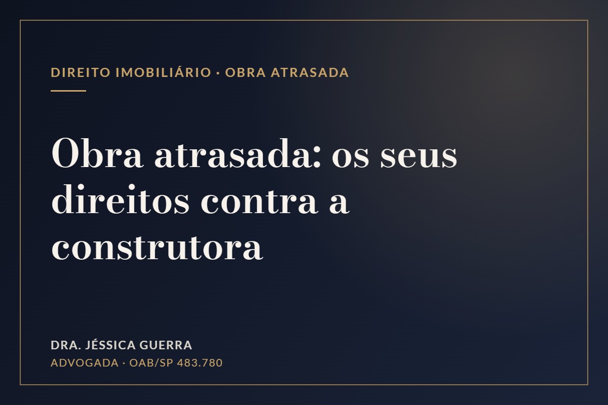 Obra atrasada: os direitos de quem comprou imóvel na planta — e como cobrar a construtora